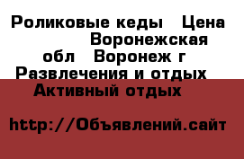 Роликовые кеды › Цена ­ 1 500 - Воронежская обл., Воронеж г. Развлечения и отдых » Активный отдых   